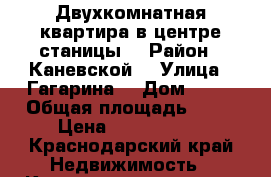 Двухкомнатная квартира в центре станицы  › Район ­ Каневской  › Улица ­ Гагарина  › Дом ­ 13 › Общая площадь ­ 54 › Цена ­ 2 000 000 - Краснодарский край Недвижимость » Квартиры продажа   